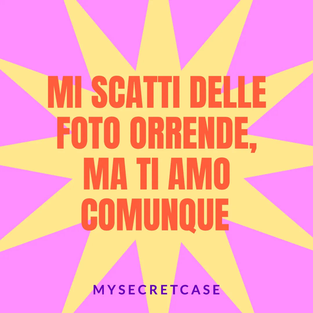 Messaggio d'Amore MI SCATTI FOTO ORRENDE